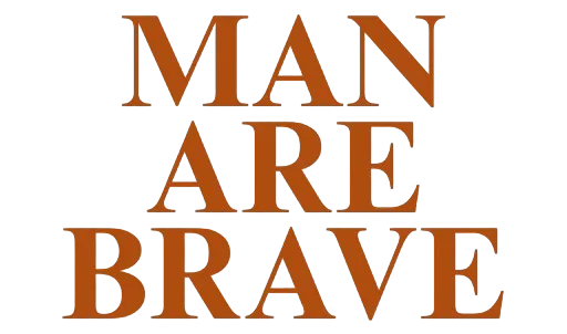 MAN ARE BRAVE